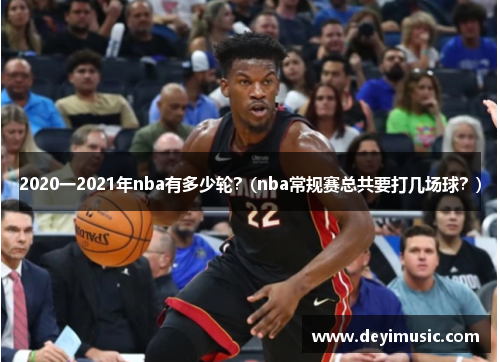 2020一2021年nba有多少轮？(nba常规赛总共要打几场球？)